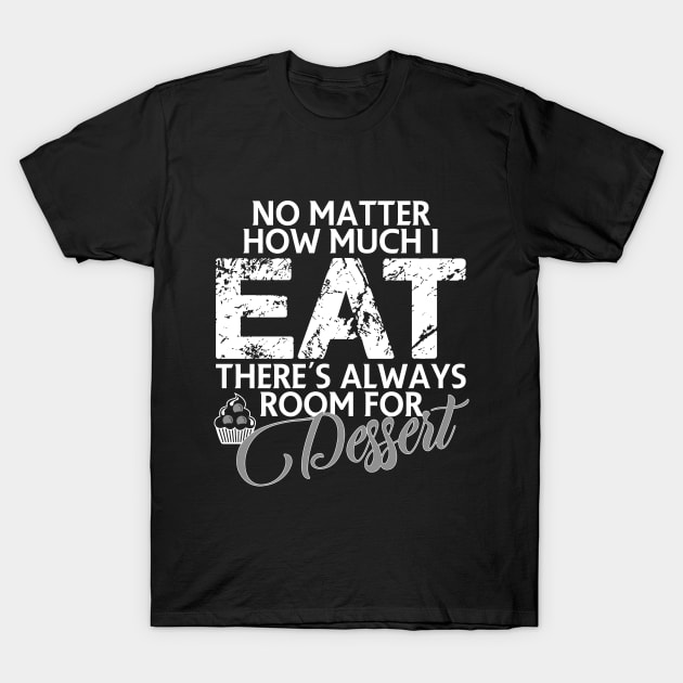 No matter how much I eat there's always room for dessert T-Shirt by FitnessDesign